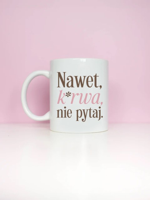 Kubek  biały - Nawet, k*rwa, nie pytaj