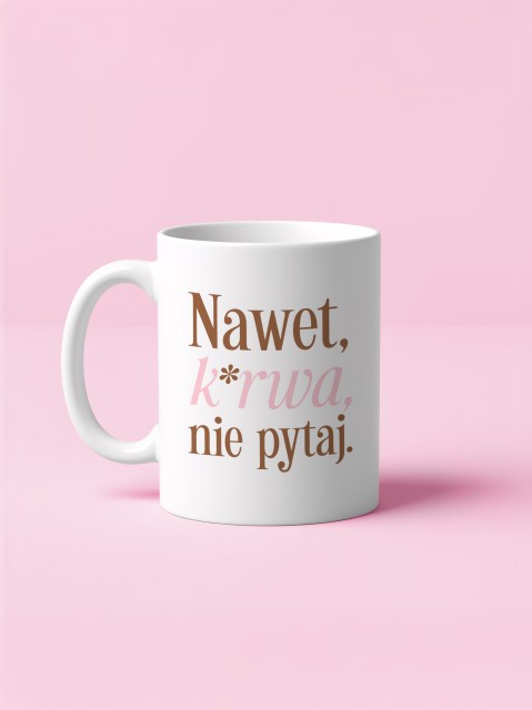 Kubek  biały - Nawet, k*rwa, nie pytaj