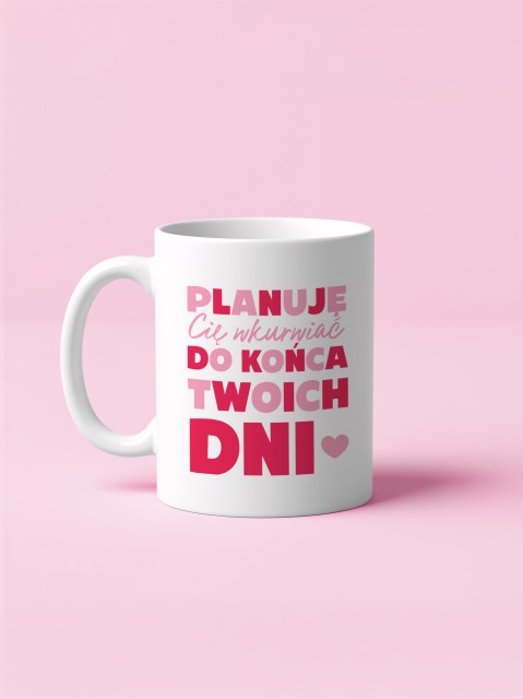 Kubek  biały - Planuję Cię wk*rwiać do końca Twoich dni
